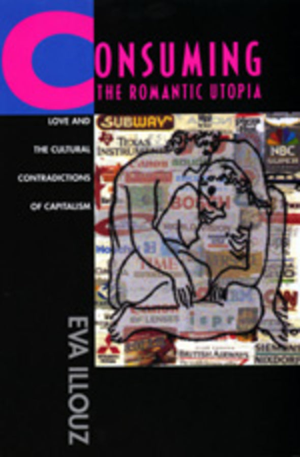 Consuming the Romantic Utopia: Love and the Cultural Contradictions of Capitalism cover