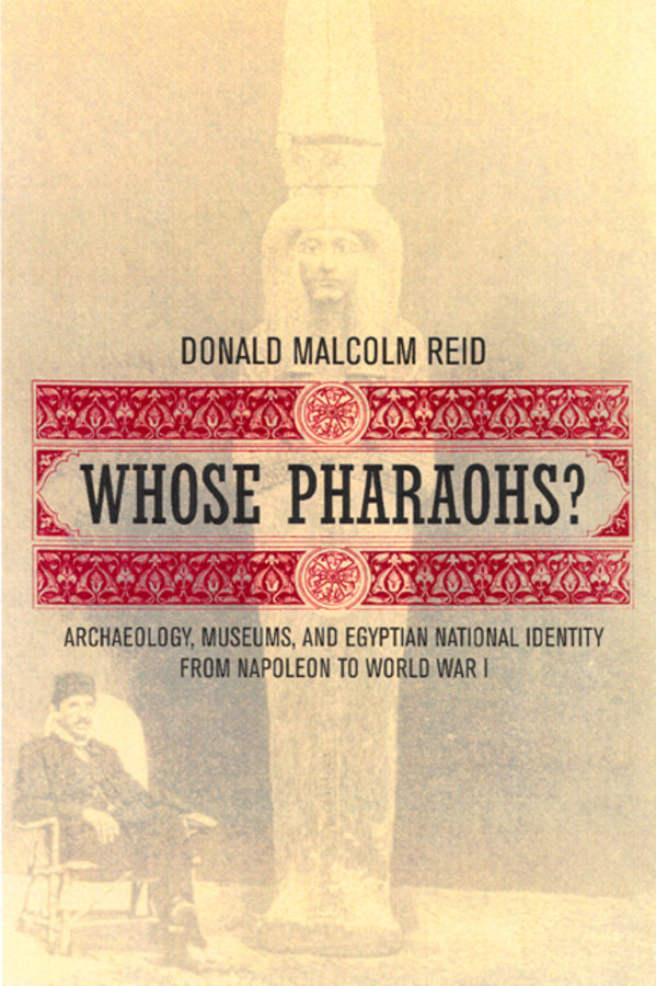 Whose Pharaohs?: Archaeology, Museums, and Egyptian National Identity from Napoleon to World War I cover