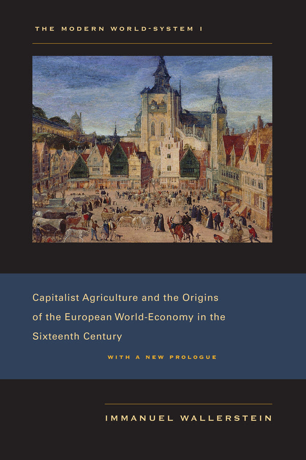 The Modern World-System I: Capitalist Agriculture and the Origins of the European World-Economy in the Sixteenth Century cover