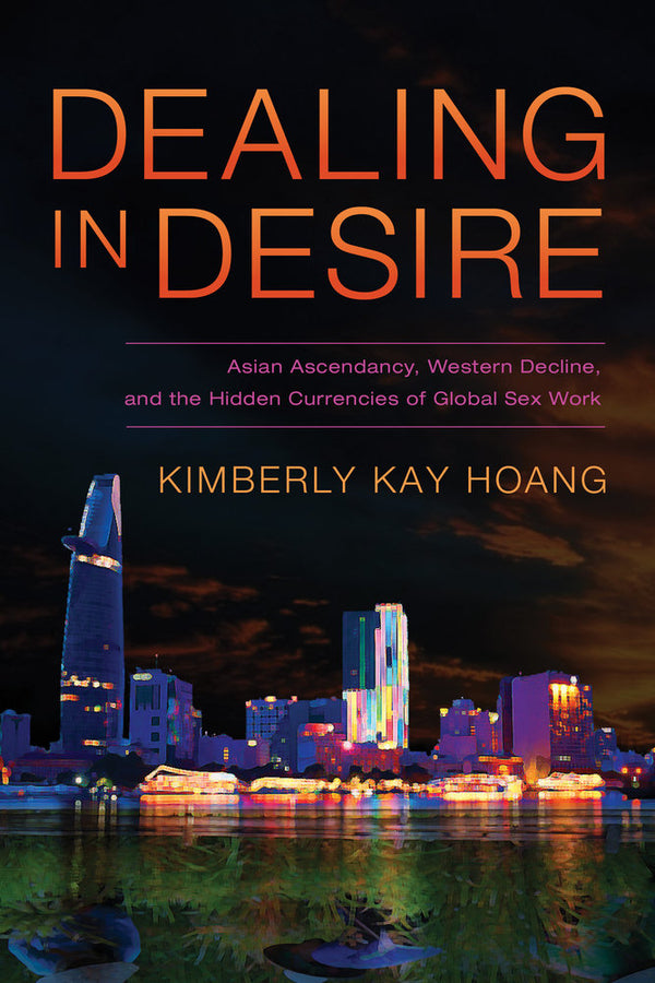Dealing in Desire: Asian Ascendancy, Western Decline, and the Hidden Currencies of Global Sex Work cover