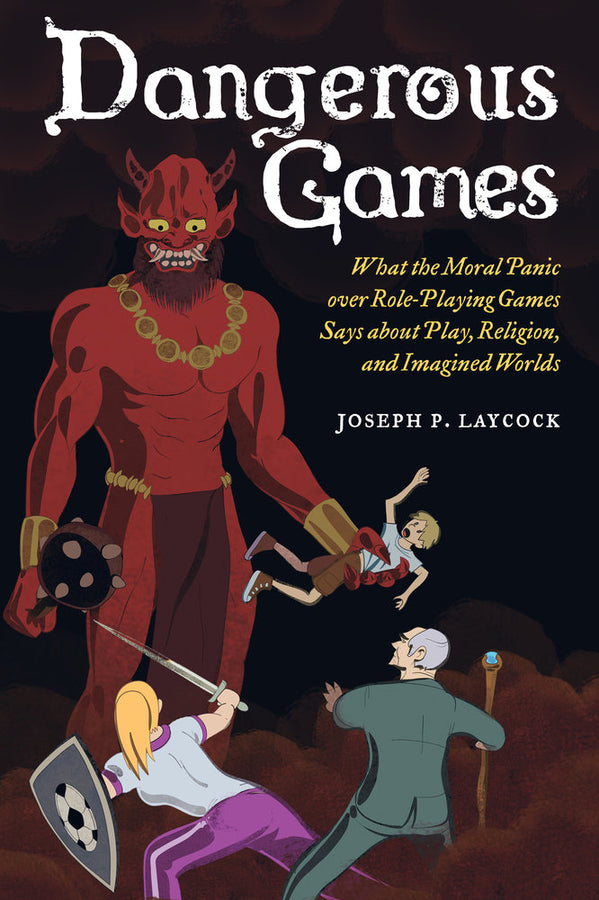 Dangerous Games: What the Moral Panic over Role-Playing Games Says about Play, Religion, and Imagined Worlds cover