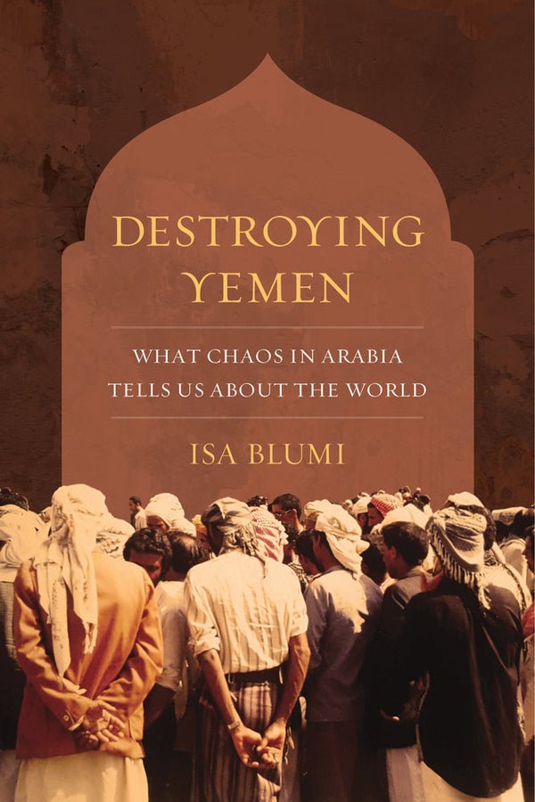 Destroying Yemen: What Chaos in Arabia Tells Us about the World cover