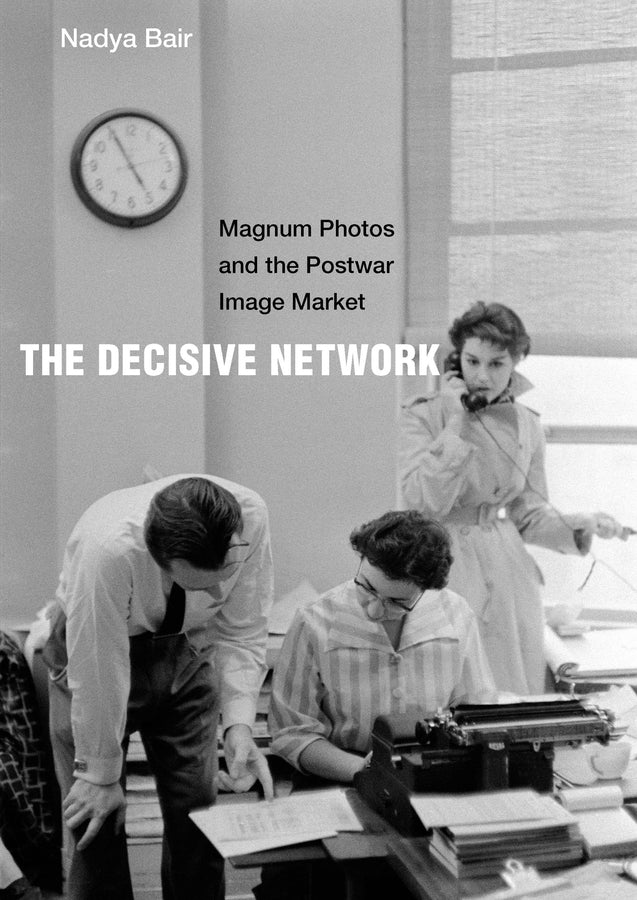 The Decisive Network: Magnum Photos and the Postwar Image Market cover