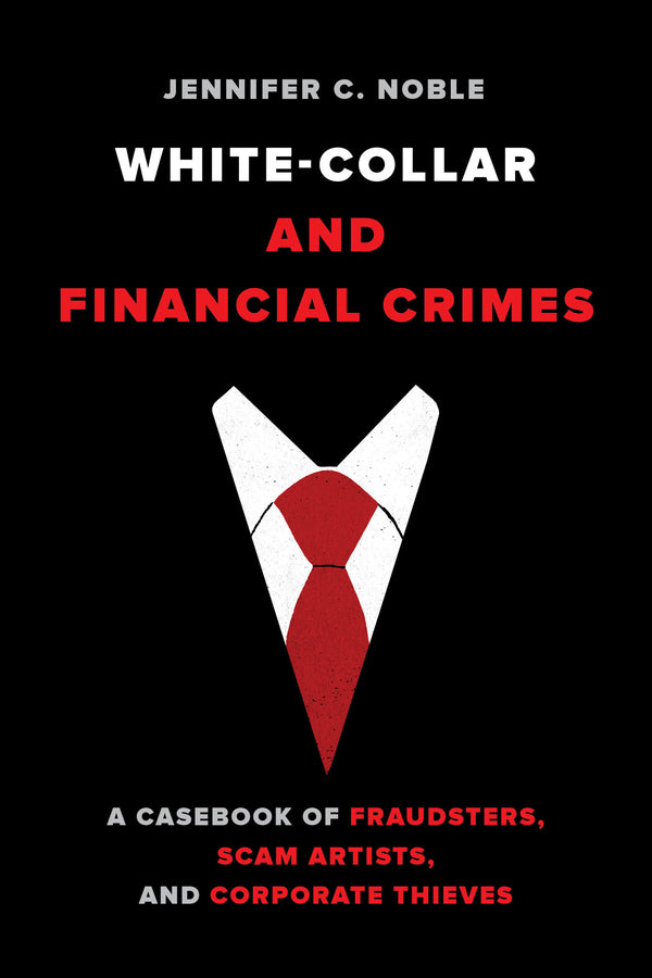 White Collar and Financial Crimes: A Casebook of Fraudsters, Scam Artists, and Corporate Thieves cover