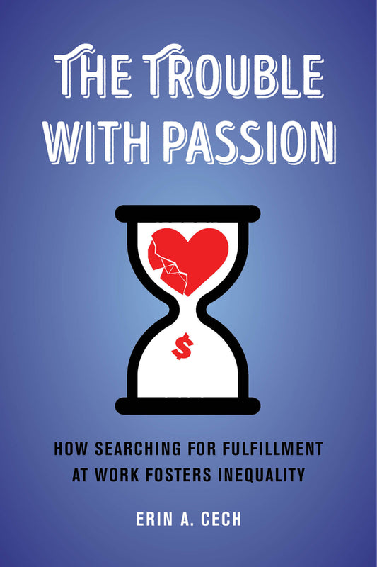 The Trouble With Passion: How Searching for Fulfillment at Work Fosters Inequality cover