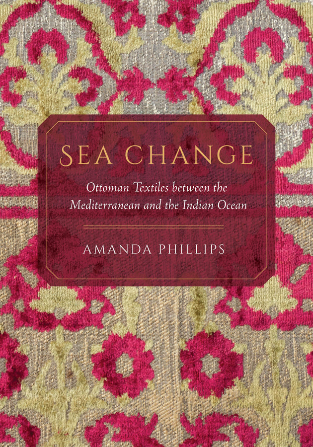 Sea Change: Ottoman Textiles between the Mediterranean and the Indian Ocean cover