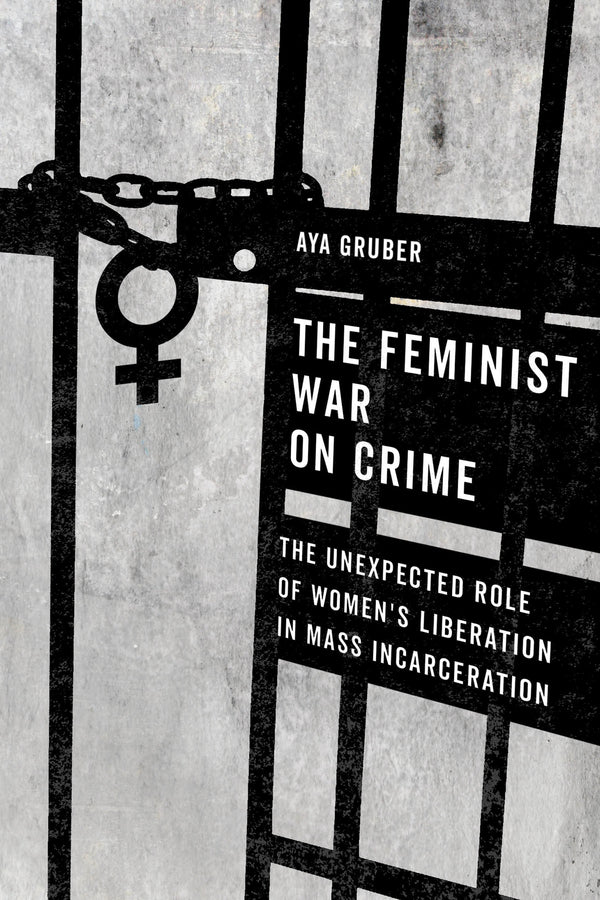 The Feminist War on Crime: The Unexpected Role of Women's Liberation in Mass Incarceration cover