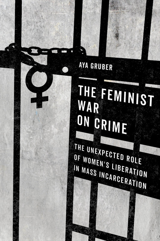 The Feminist War on Crime: The Unexpected Role of Women's Liberation in Mass Incarceration cover