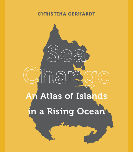 Sea Change: An Atlas of Islands in a Rising Ocean cover