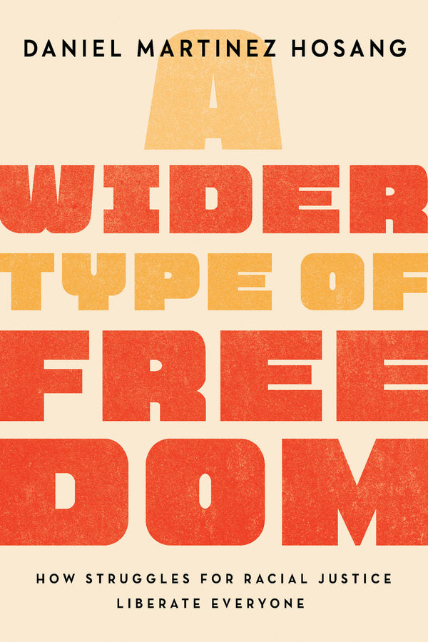 A Wider Type of Freedom: How Struggles for Racial Justice Liberate Everyone cover