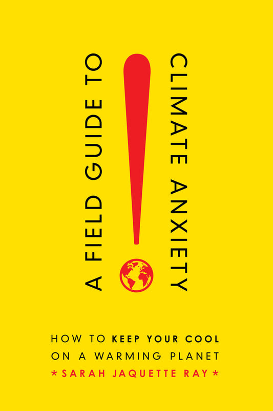 A Field Guide to Climate Anxiety: How to Keep Your Cool on a Warming Planet cover