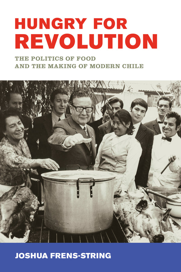Hungry for Revolution: The Politics of Food and the Making of Modern Chile cover
