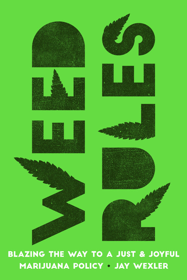Weed Rules: Blazing the Way to a Just and Joyful Marijuana Policy cover