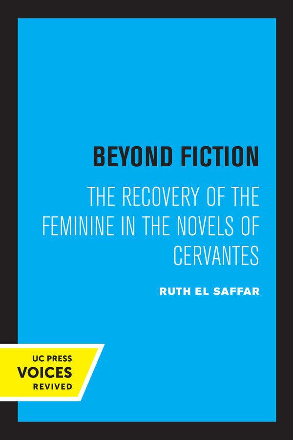 Beyond Fiction: The Recovery of the Feminine in the Novels of Cervantes cover