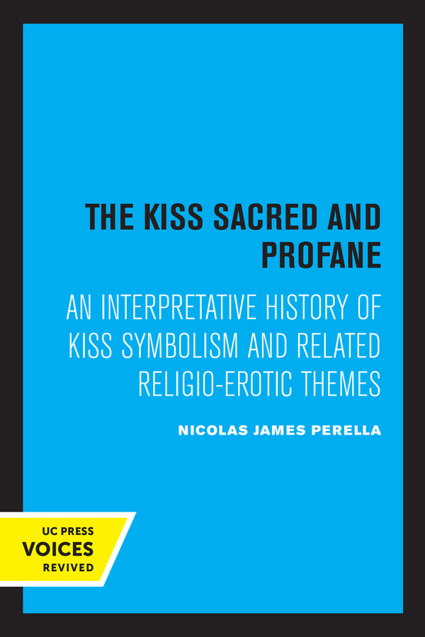 The Kiss Sacred and Profane: An Interpretative History of Kiss Symbolism and Related Religio-Erotic Themes cover