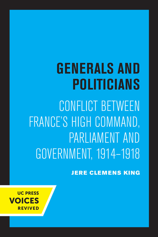 Generals and Politicians: Conflict Between France's High Command, Parliament and Government, 1914-1918 cover