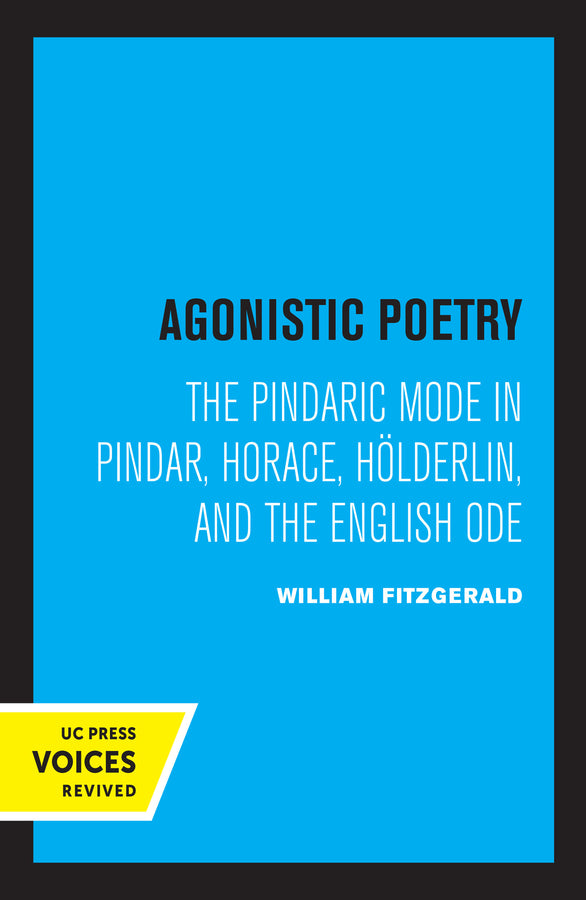 Agonistic Poetry: The Pindaric Mode in Pindar, Horace, Hlderlin, and the English Ode cover