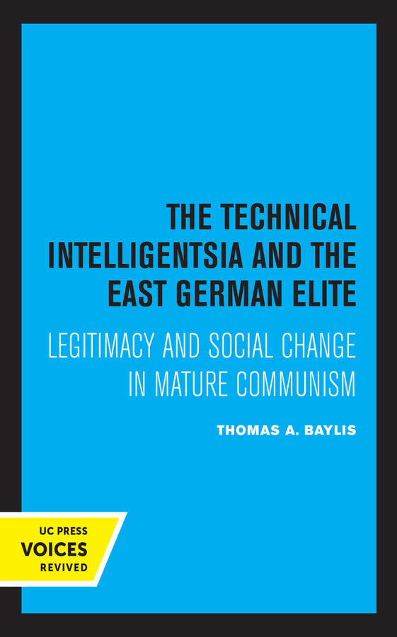 The Technical Intelligentsia and the East German Elite: Legitimacy and Social Change in Mature Communism cover