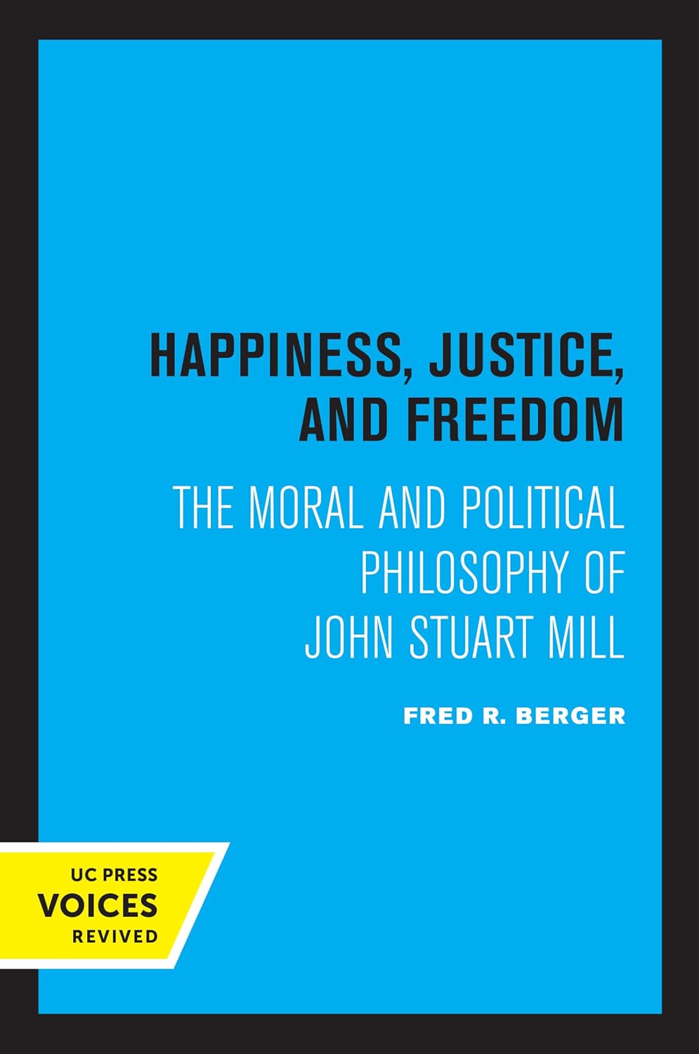Happiness, Justice, and Freedom: The Moral and Political Philosophy of John Stuart Mill cover
