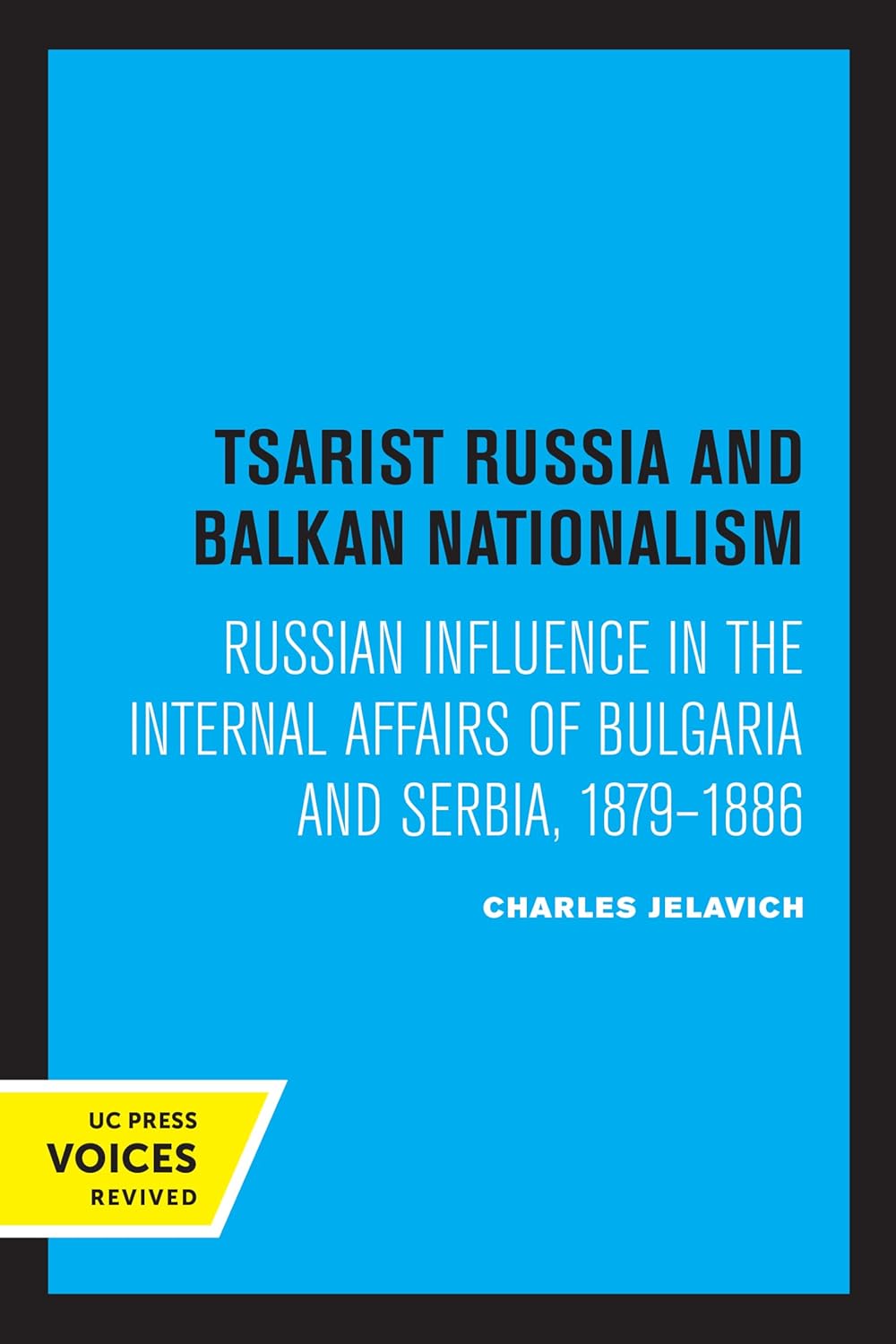 Tsarist Russia and Balkan Nationalism: Russian Influence in the Internal Affairs of Bulgaria and Serbia, 1879-1886 cover