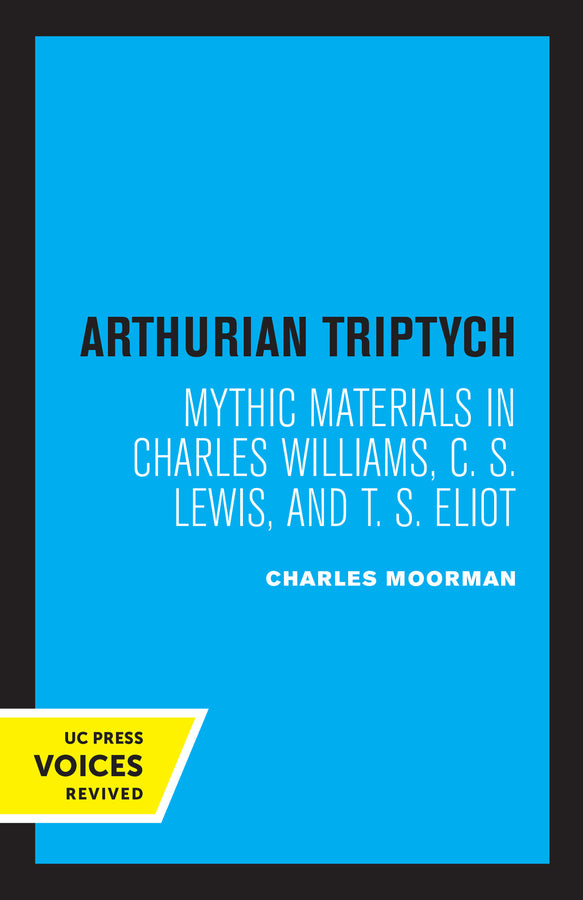 Arthurian Triptych: Mythic Materials in Charles Williams, C. S. Lewis, and T. S. Eliot cover