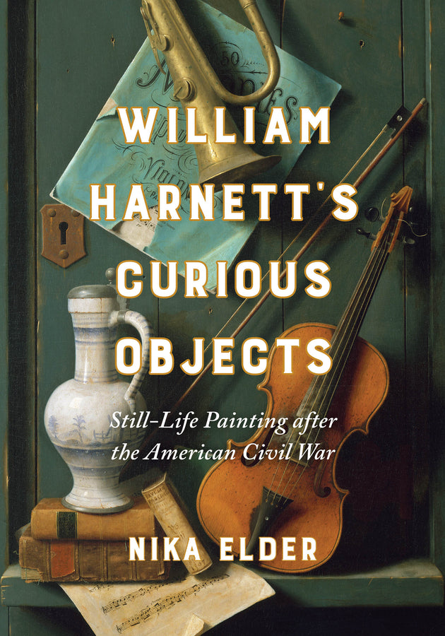 William Harnett’s Curious Objects: Still-Life Painting after the American Civil War cover
