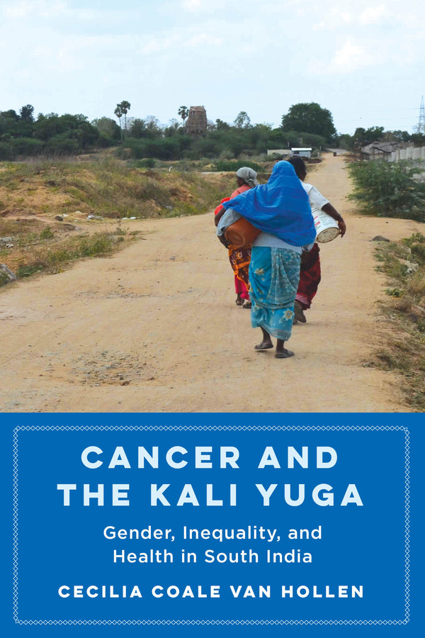 Cancer and the Kali Yuga: Gender, Inequality, and Health in South India cover