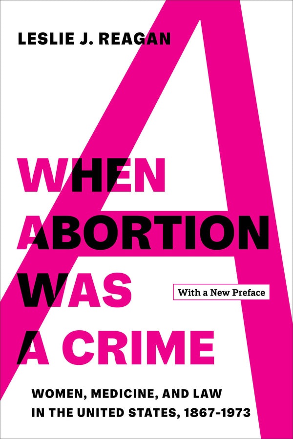 When Abortion Was a Crime: Women, Medicine, and Law in the United States, 1867-1973, with a New Preface cover