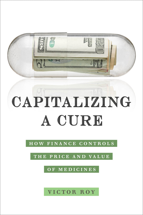 Capitalizing a Cure: How Finance Controls the Price and Value of Medicines cover