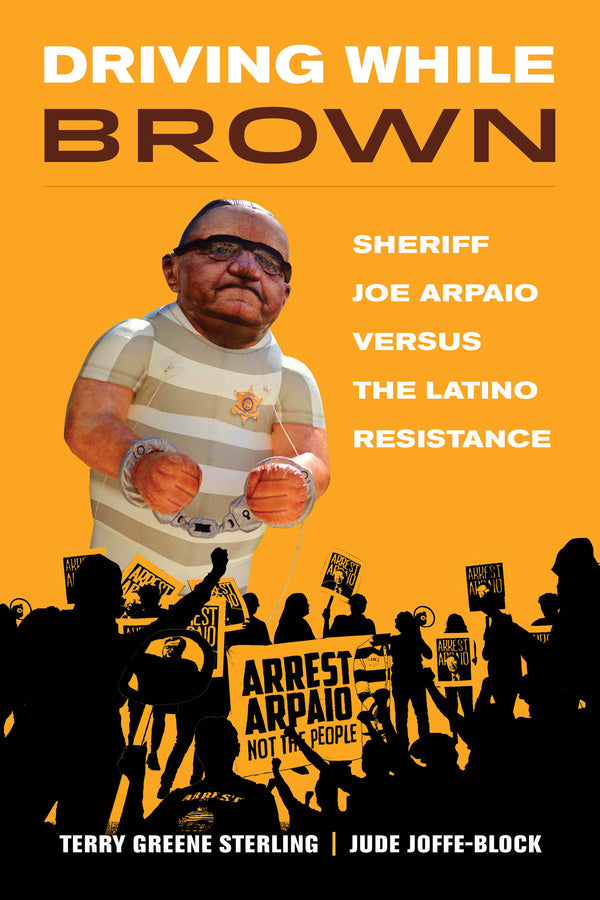 Driving While Brown: Sheriff Joe Arpaio versus the Latino Resistance cover
