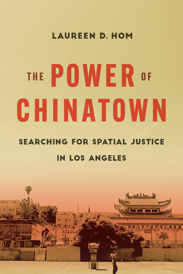 The Power of Chinatown: Searching for Spatial Justice in Los Angeles cover