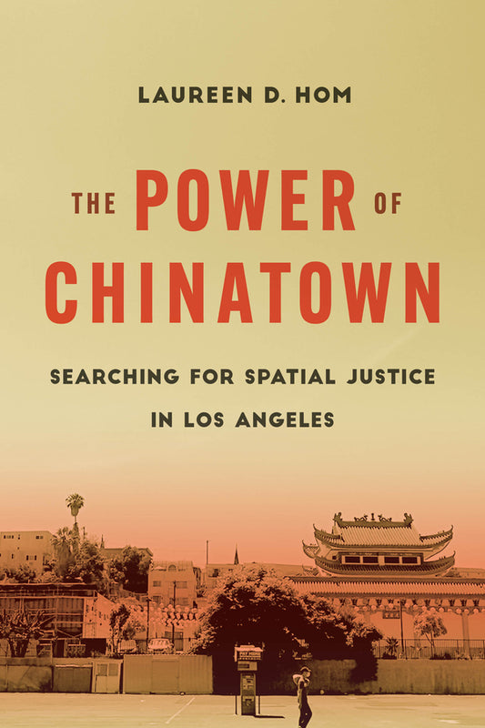 The Power of Chinatown: Searching for Spatial Justice in Los Angeles cover
