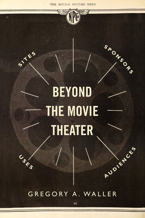 Beyond the Movie Theater: Sites, Sponsors, Uses, Audiences cover