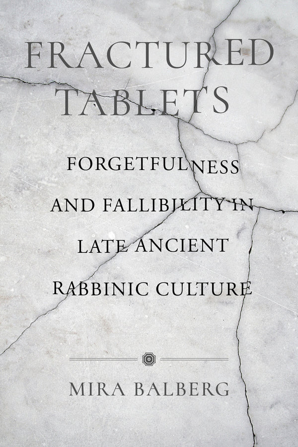 Fractured Tablets: Forgetfulness and Fallibility in Late Ancient Rabbinic Culture cover