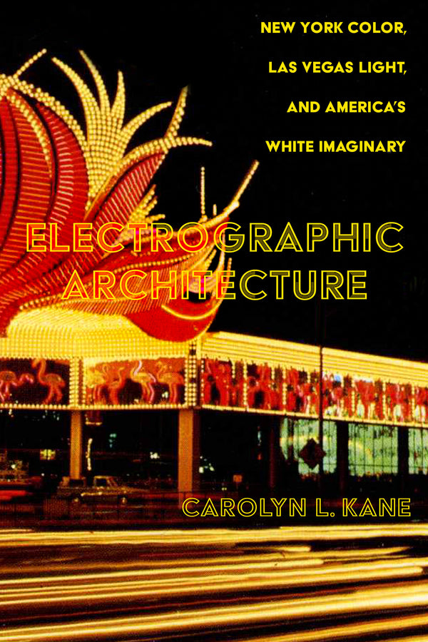 Electrographic Architecture: New York Color, Las Vegas Light, and America's White Imaginary cover