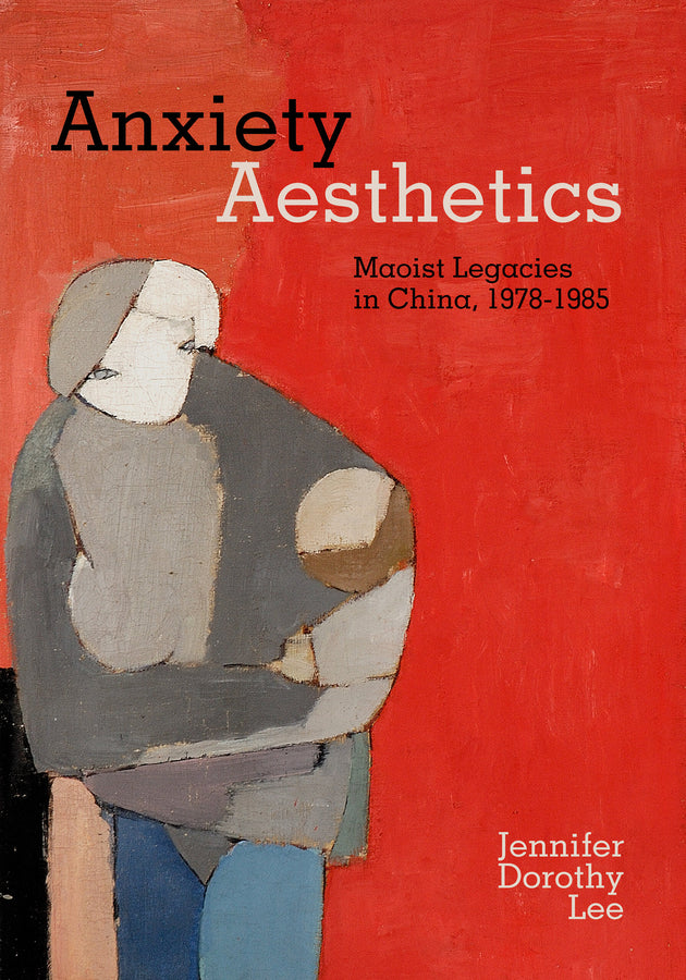 Anxiety Aesthetics: Maoist Legacies in China, 1978 - 1985 cover