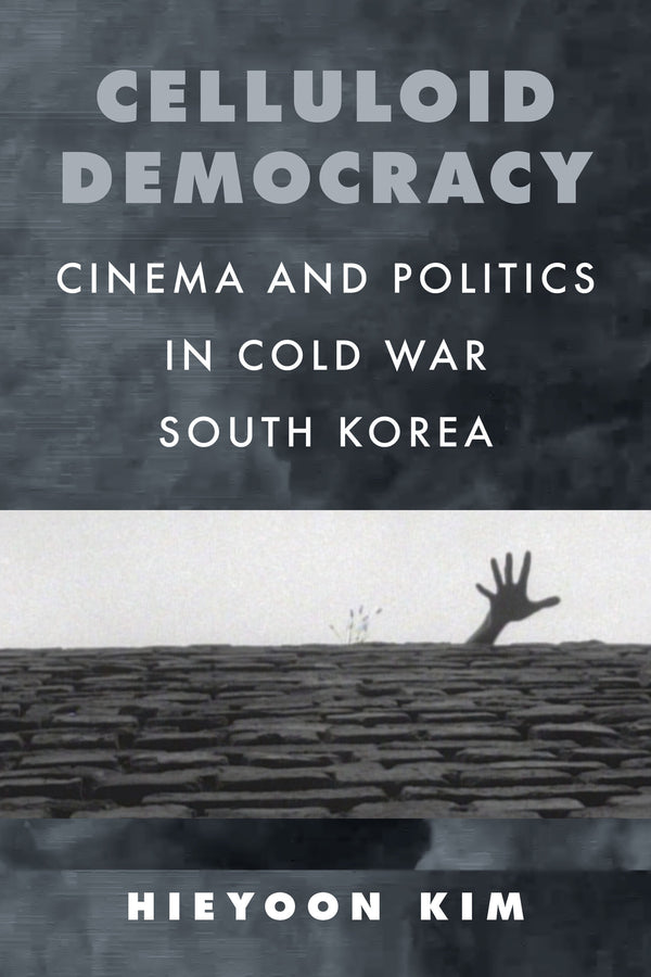 Celluloid Democracy: Cinema and Politics in Cold War South Korea cover