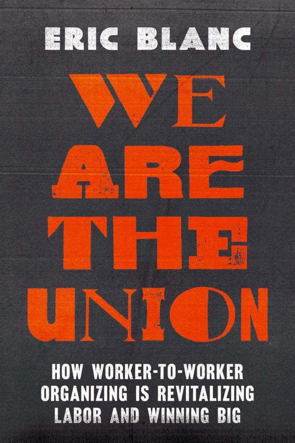 We Are the Union: How Worker-to-Worker Organizing Is Revitalizing Labor and Winning Big cover