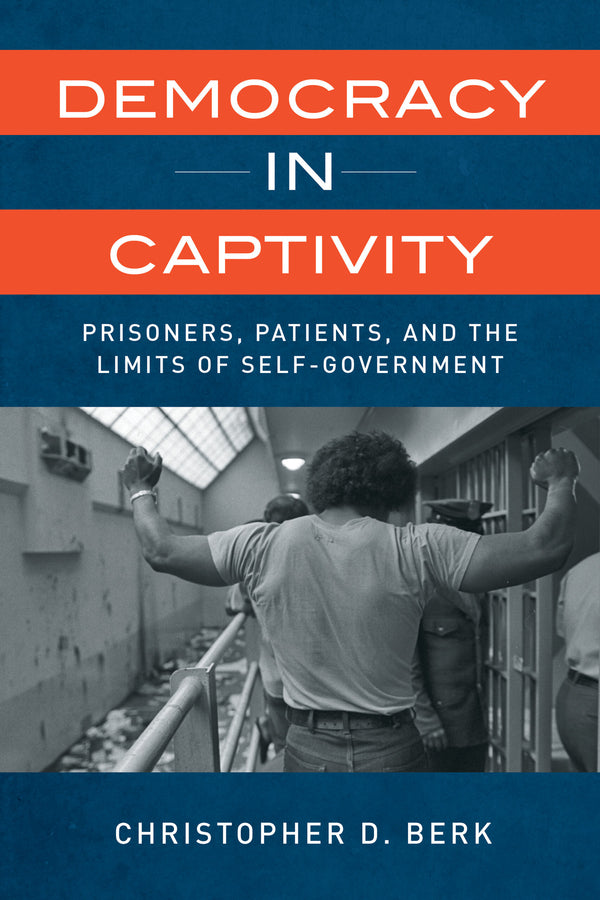 Democracy in Captivity: Prisoners, Patients, and the Limits of Self-Government cover
