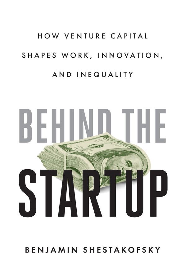 Behind the Startup: How Venture Capital Shapes Work, Innovation, and Inequality cover