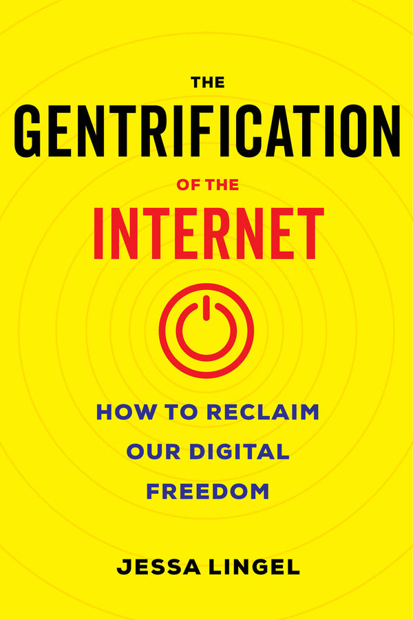 The Gentrification of the Internet: How to Reclaim Our Digital Freedom cover