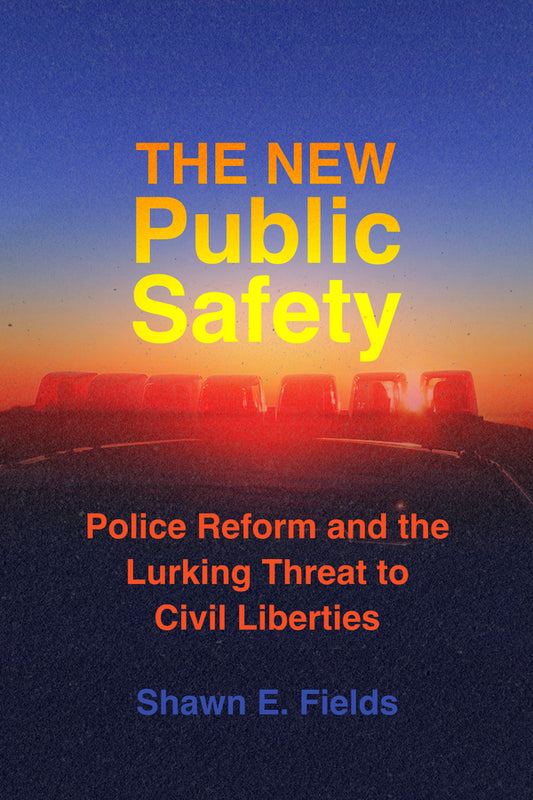 The New Public Safety: Police Reform and the Lurking Threat to Civil Liberties cover