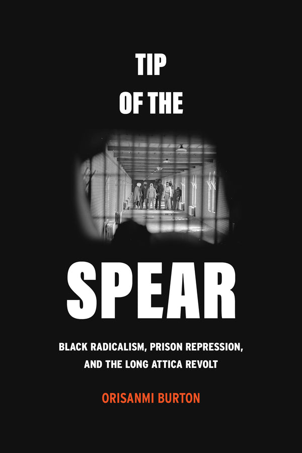 Tip of the Spear: Black Radicalism, Prison Repression, and the Long Attica Revolt cover