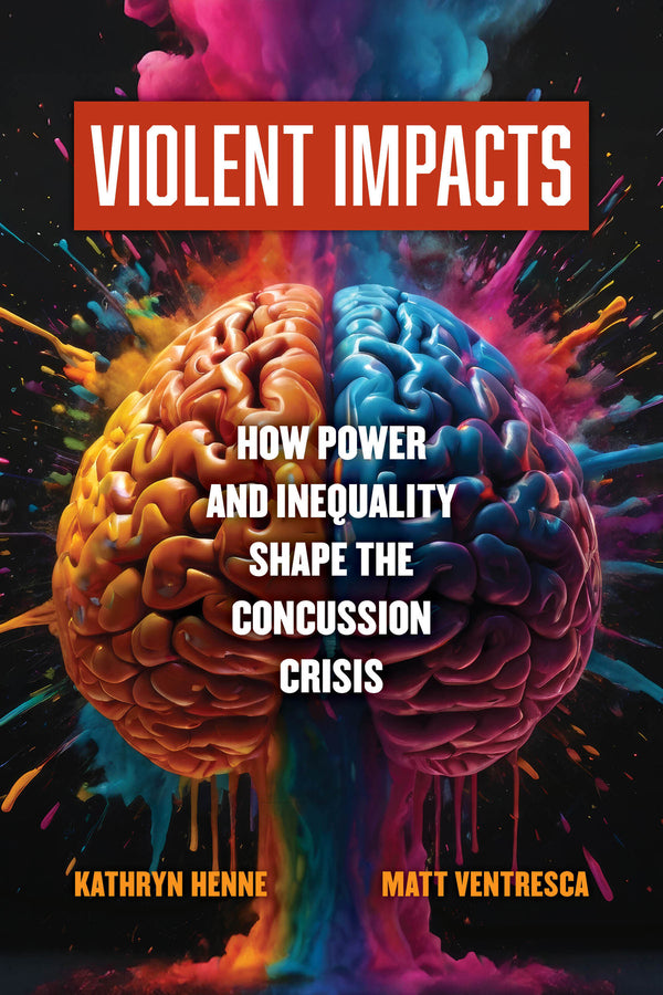 Violent Impacts: How Power and Inequality Shape the Concussion Crisis cover