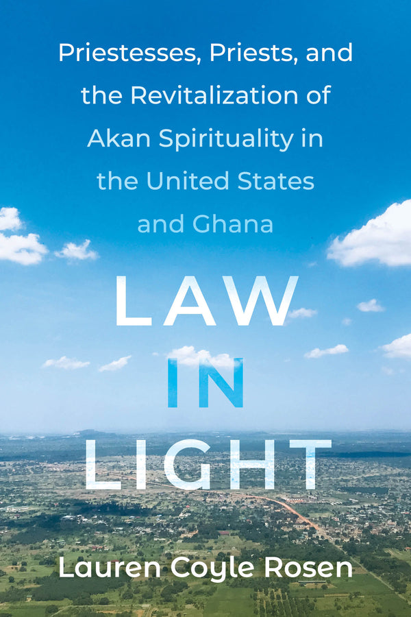 Law in Light: Priestesses, Priests, and the Revitalization of Akan Spirituality in the United States and Ghana cover
