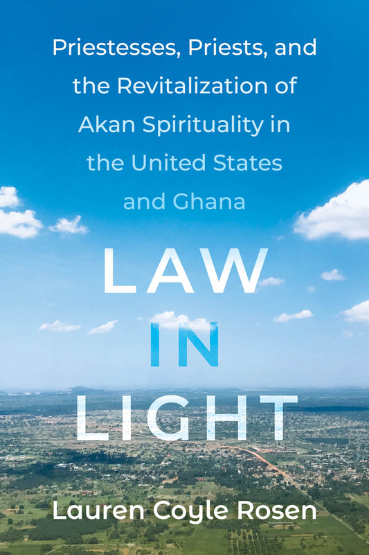 Law in Light: Priestesses, Priests, and the Revitalization of Akan Spirituality in the United States and Ghana cover