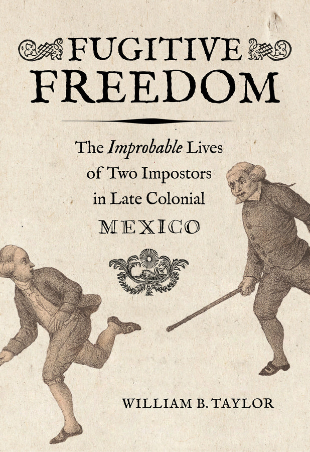 Fugitive Freedom: The Improbable Lives of Two Impostors in Late Colonial Mexico cover