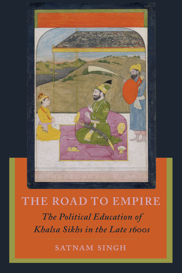 The Road to Empire: The Political Education of Khalsa Sikhs in the Late 1600s cover