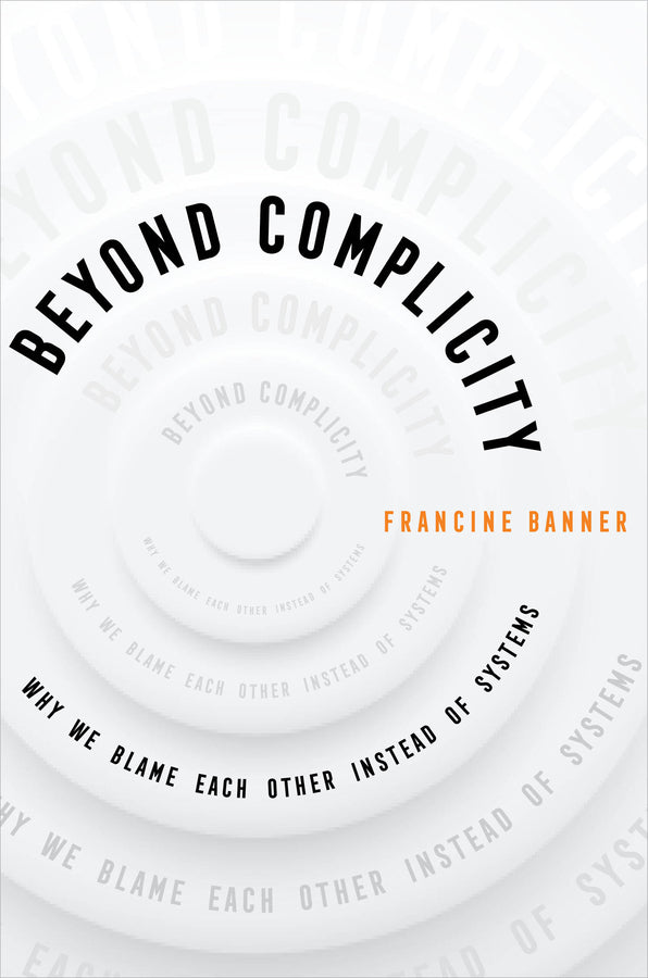 Beyond Complicity: Why We Blame Each Other Instead of Systems cover