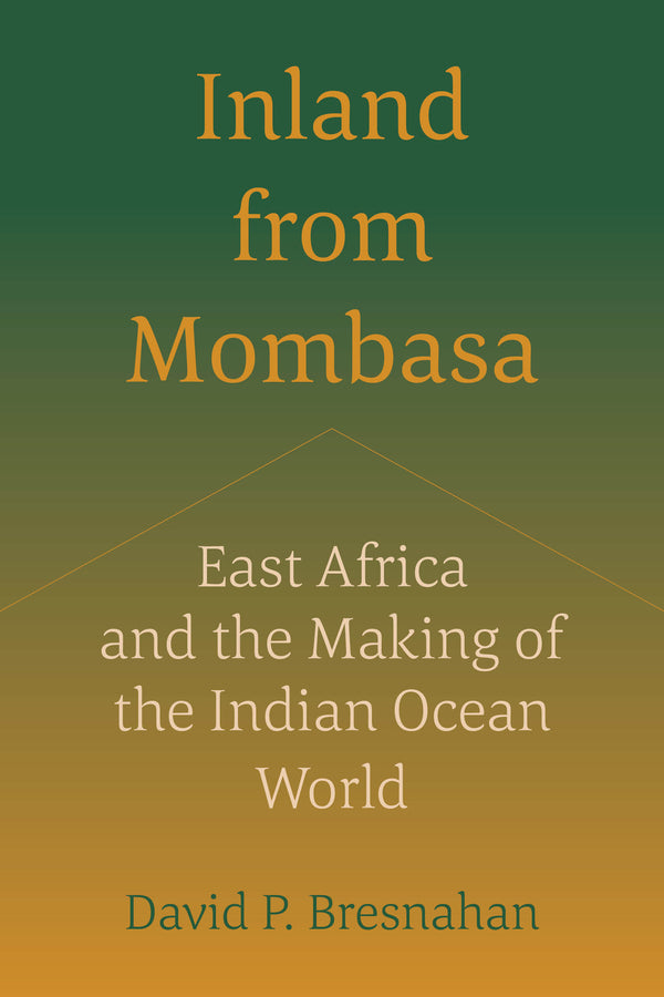 Inland from Mombasa: East Africa and the Making of the Indian Ocean World cover